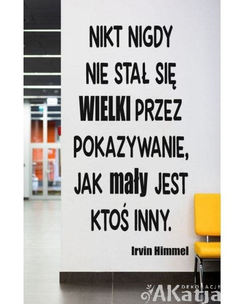 Naklejka na ścianę: Nikt nigdy nie stał się wielki przez pokazywanie jak mały jest ktoś inny