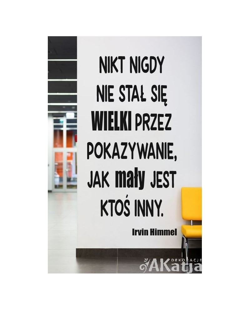 Naklejka na ścianę: Nikt nigdy nie stał się wielki przez pokazywanie jak mały jest ktoś inny