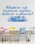 Mądrze żyć, twórczo myśleć, dobrze wybierać - naklejka na ścianę